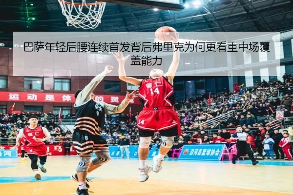 巴萨年轻后腰连续首发背后弗里克为何更看重中场覆盖能力